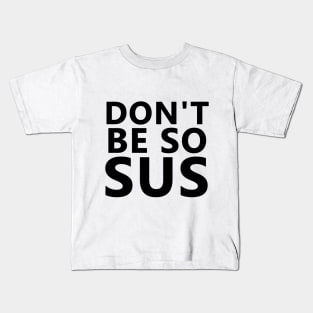 Dont be so sus Kids T-Shirt